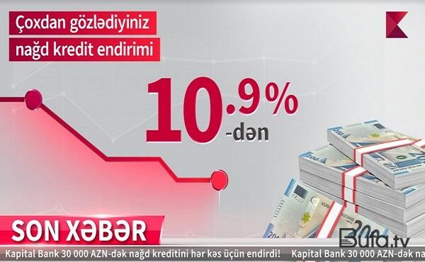  Kapital Bank-dan nağd pul kreditini illik 10,9%-lə əldə edin!  
