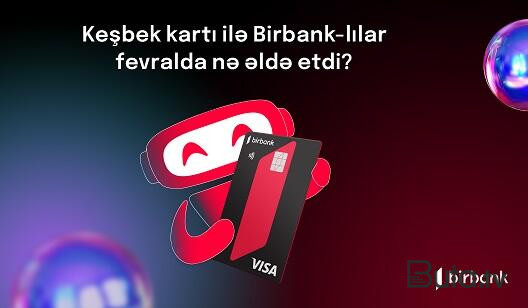  Birbank sahibləri fevralda 4,4 milyon manat keşbek əldə edib  